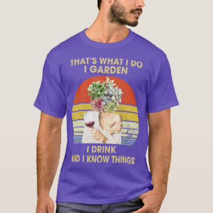 I Garden I Drink And I Know Things Funny Drinking  T-Shirt