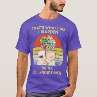 I Garden I Drink And I Know Things Funny Drinking  T-Shirt