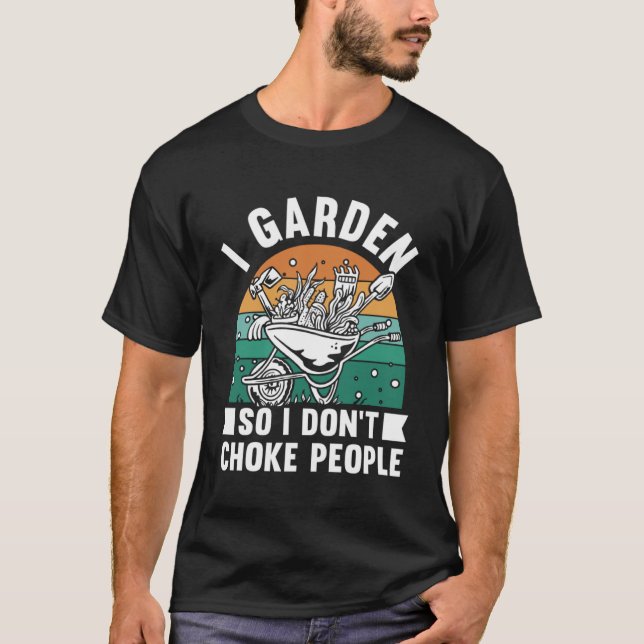 I Garden So I Don't Choke People Funny Plant Garde T-Shirt (Front)