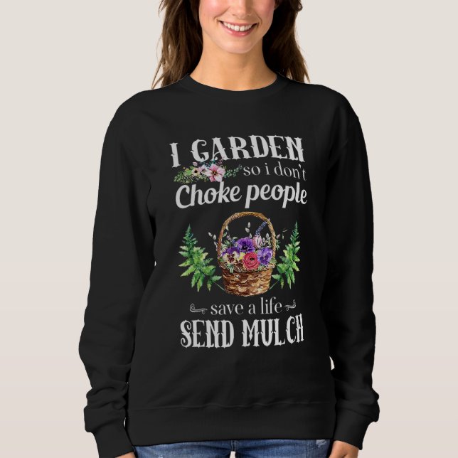 I Garden So I Don't Choke People Gardening Plants  Sweatshirt (Front)