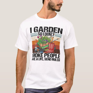 I Garden So I Don't Choke People Gardening T-Shirt