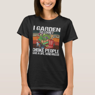 I Garden So I Don't Choke People Gardening T-Shirt