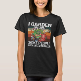 I Garden So I Don't Choke People Gardening T-Shirt