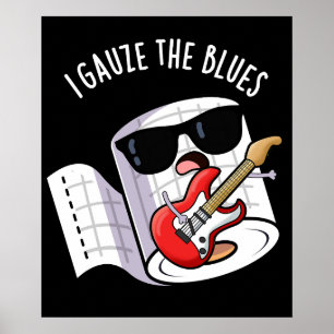 I Gauze The Blues Funny First Aid Pun Dark BG Poster