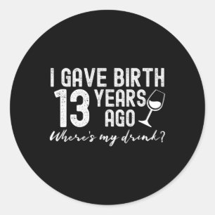 I Gave Birth 13 Years Ago Funny 13th Mother Mum Jo Classic Round Sticker