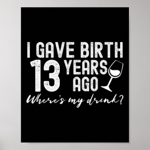 I Gave Birth 13 Years Ago Funny 13th Mother Mum Jo Poster