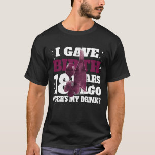 I Gave Birth 18 Years Ago Mom Mother Birthday Part T-Shirt