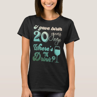 I Gave Birth 20 Years Ago Where's My Drink 20th Bi T-Shirt