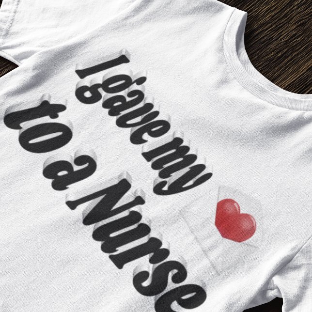I Gave My Heart to a Nurse T-Shirt (Creator Uploaded)
