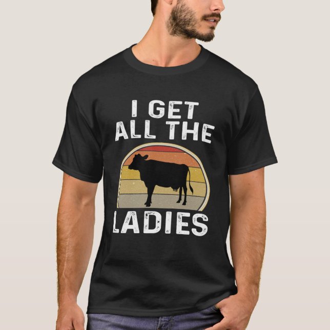 I Get All The Ladies Dairy Farmer Cow  Retro Farm T-Shirt (Front)
