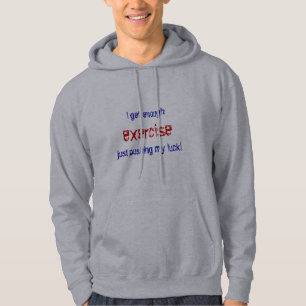 I get enough excercise just pushing my luck! hoodie