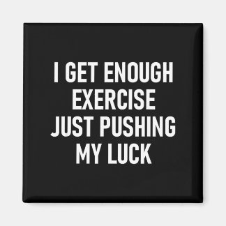 I Get Enough Exercise Just Pushing My Luck, Funny, Magnet