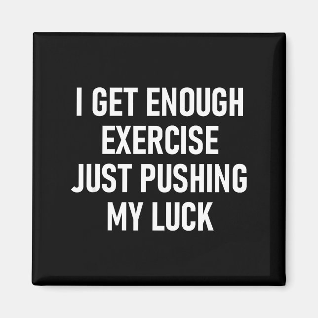 I Get Enough Exercise Just Pushing My Luck, Funny, Magnet (Front)