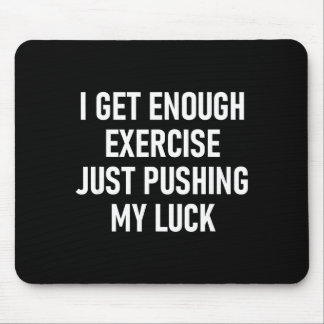 I Get Enough Exercise Just Pushing My Luck, Funny, Mouse Pad