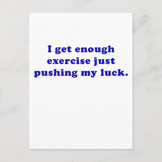 I Get Enough Exercise just pushing my Luck Postcard (Front)