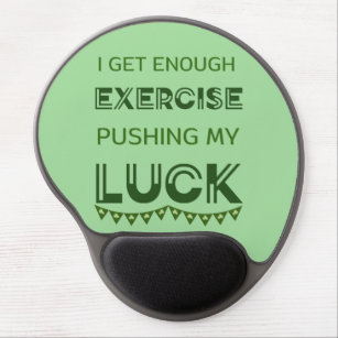 I Get Enough Exercise Pushing My Luck  Gel Mouse Pad