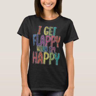 I Get Flappy When I'm Happy Autism Awareness Joyfu T-Shirt