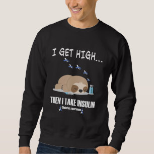 I get High then I take insulin Diabetes awareness Sweatshirt