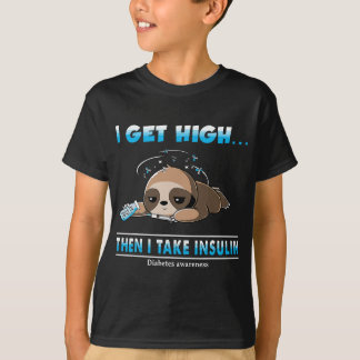 I get high then I take insulin diabetes awareness T-Shirt