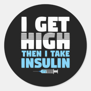 I Get High Then I Take Insulin Diabetics Classic Round Sticker