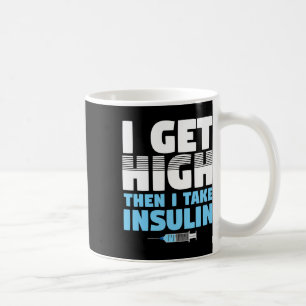 I Get High Then I Take Insulin Diabetics Coffee Mug