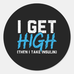 I Get High Then I Take Insulin T2D Diabetes Awaren Classic Round Sticker