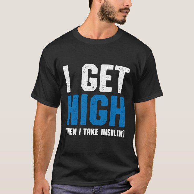 I Get High Then I Take Insulin T2D Diabetes Awaren T-Shirt (Front)