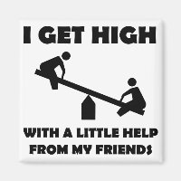 I Get High With Little Help From My Friends Magnet