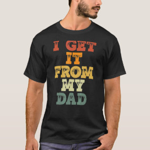 I Get It From My Daddy Proud Daughter Love Father T-Shirt