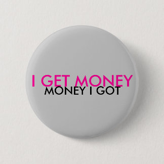 I GET MONEY, MONEY I GOT 6 CM ROUND BADGE