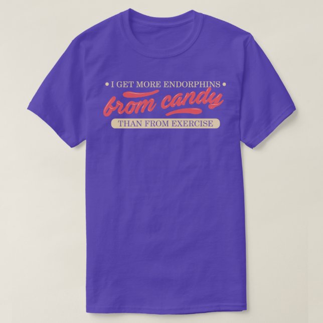I get more endorphins from candy than from exercis T-Shirt (Design Front)