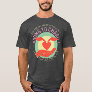 I get more endorphins from giving to charity than T-Shirt