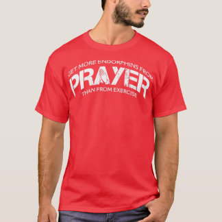 I get more endorphins from prayer than from exerci T-Shirt