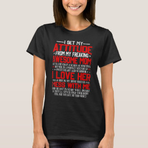 I Get My Attitude From My Freaking Awesome Mom   T-Shirt