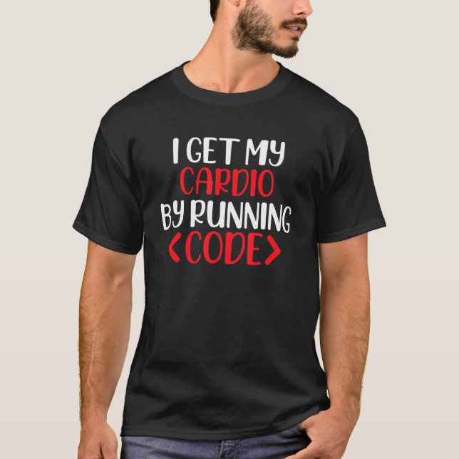 I Get My Cardio By Running Code, Software Engineer T-Shirt (Front)
