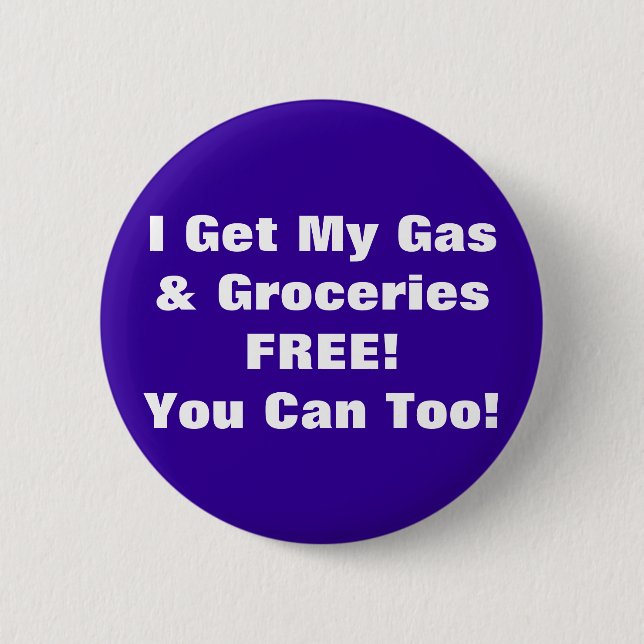 I Get My Gas & Groceries FREE, You Can Too! 6 Cm Round Badge (Front)