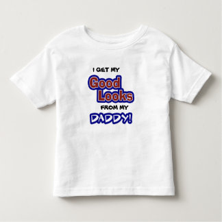 I get my GOOD LOOKS from my Daddy! Toddler T-Shirt