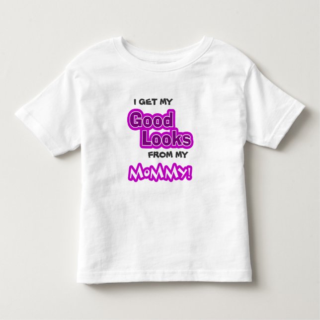 I get my GOOD LOOKS from my Mummy! Toddler T-Shirt (Front)