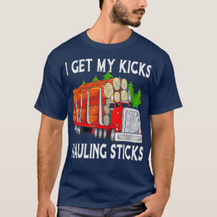 I Get My Kicks Hauling Sticks Log Truck Driver Hau T-Shirt