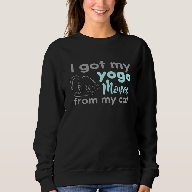 I Get My Yoga Moves From My Cat Yoga Cat Owner Sweatshirt (Front)