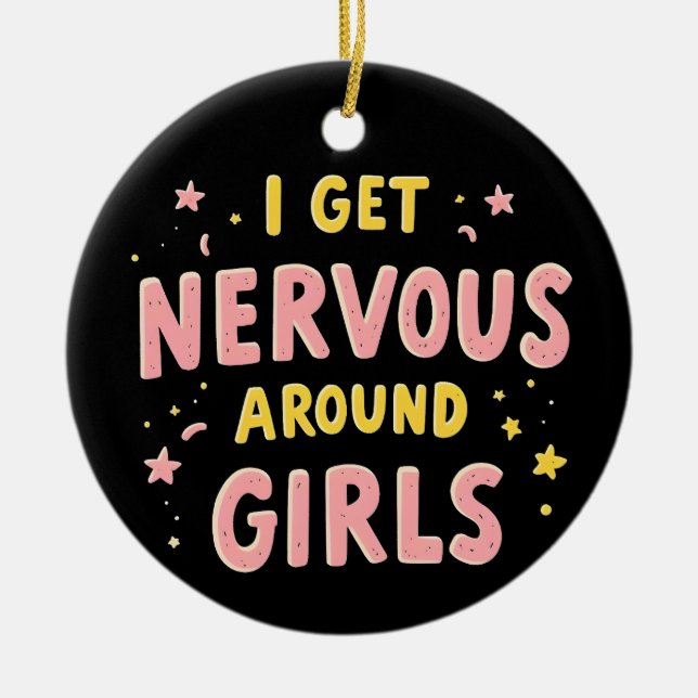 I Get Nervous Around Girls Funny Saying Quotes Ceramic Ornament (Front)