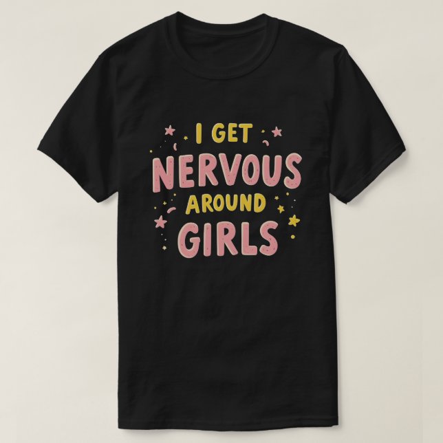 I Get Nervous Around Girls Funny Saying Quotes T-Shirt (Design Front)