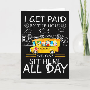 I Get Paid By The Hour We Can Sit Here All Day Bus Card