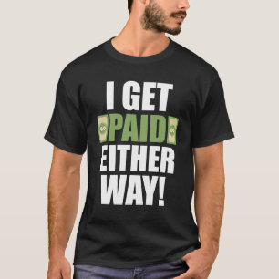 I Get Paid Either Way – Funny Bold Typography  T-Shirt