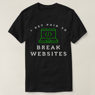 I Get Paid To Break Websites T-Shirt