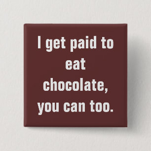 I get paid to eat chocolate, you can too. 15 cm square badge
