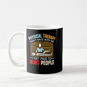 I Get Paid To Hurt Funny PT Physical Therapist The Coffee Mug