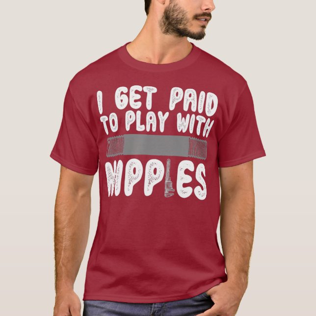 I get paid to play with nipples funny plumber T-Shirt (Front)