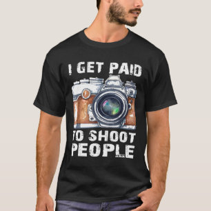 I Get Paid to Shoot People Funny Photographer Gift T-Shirt