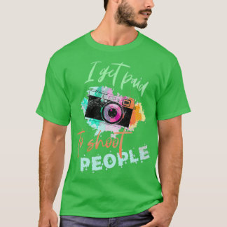 I Get Paid To Shoot People Gift for Photographers  T-Shirt
